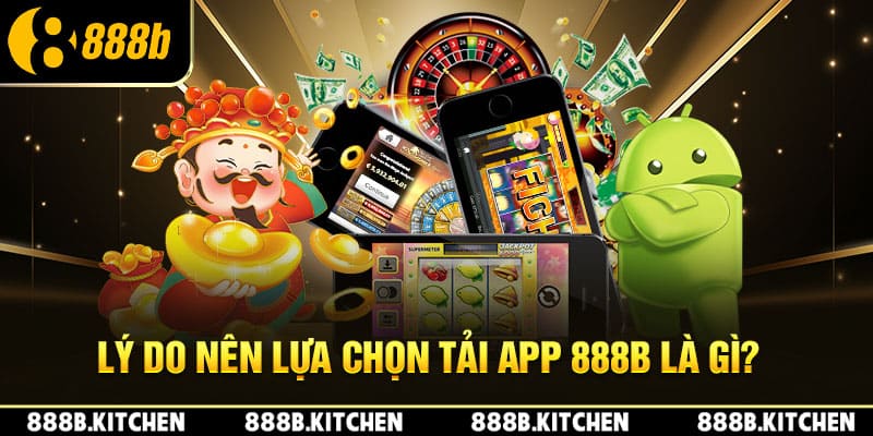 Lý do nên lựa chọn tải app 888B là gì?