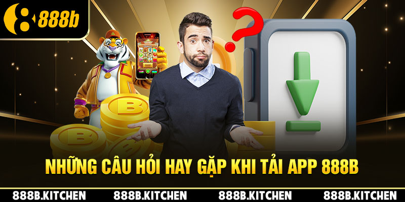 Những câu hỏi hay gặp khi tải app 888B