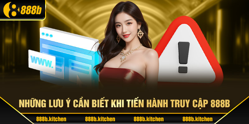 Những lưu ý cần biết khi tiến hành truy cập 888B 