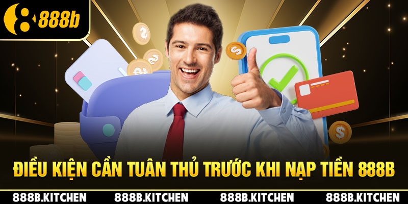 Điều kiện cần tuân thủ trước khi nạp tiền 888B