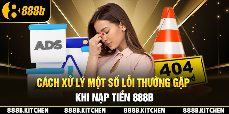 Cách xử lý một số lỗi thường gặp khi nạp tiền 888B