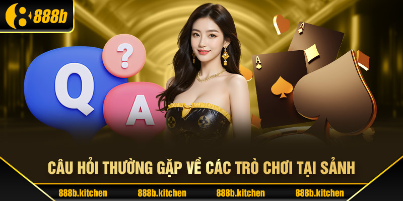 Câu hỏi thường gặp về các trò chơi tại sảnh