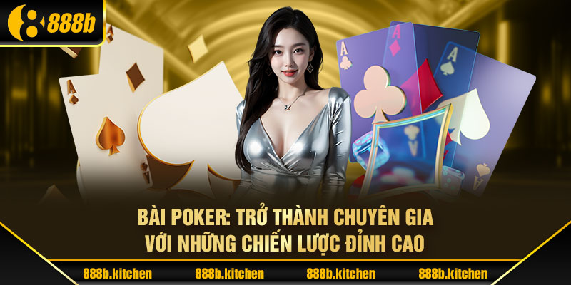 Bài Poker: Trở Thành Chuyên Gia Với Những Chiến Lược Đỉnh Cao