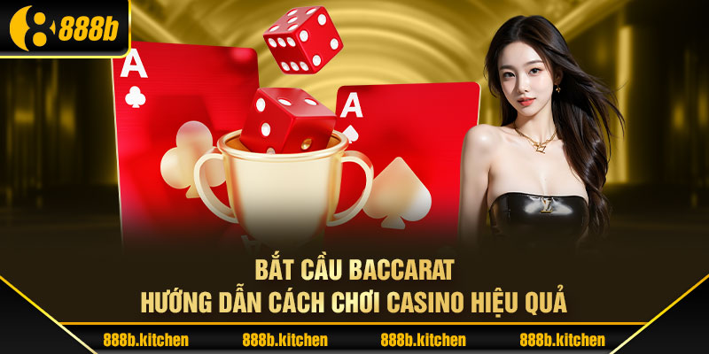 Bắt Cầu Baccarat - Hướng Dẫn Cách Chơi Casino Hiệu Quả