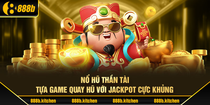 Nổ Hũ Thần Tài - Tựa Game Quay Hũ Với Jackpot Cực Khủng